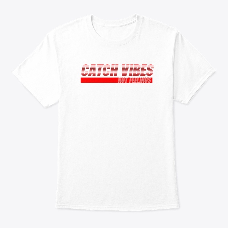 Catch Vibes Not feelings