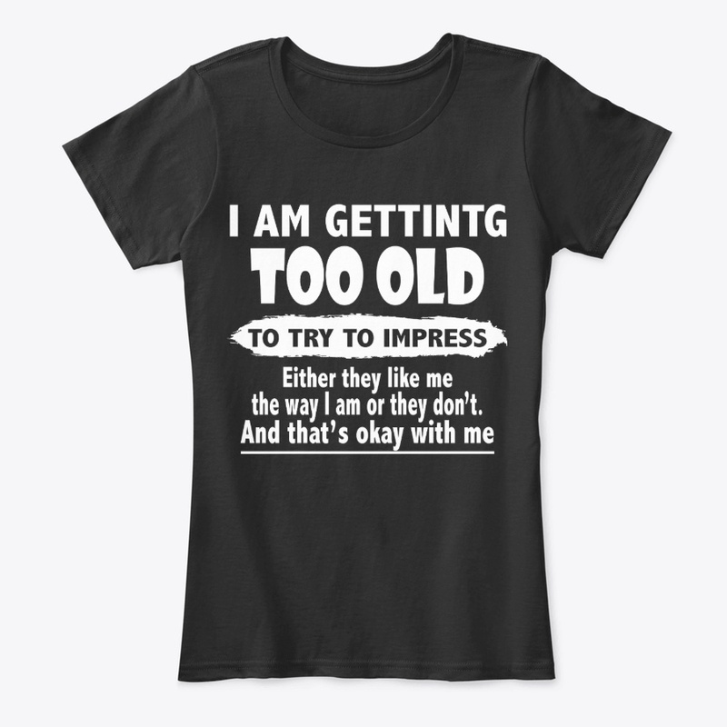 I'M GETTING TOO OLD
