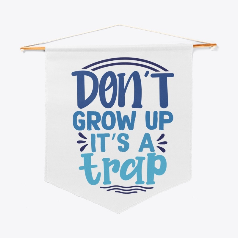 Don't Grow Up It's A Trap