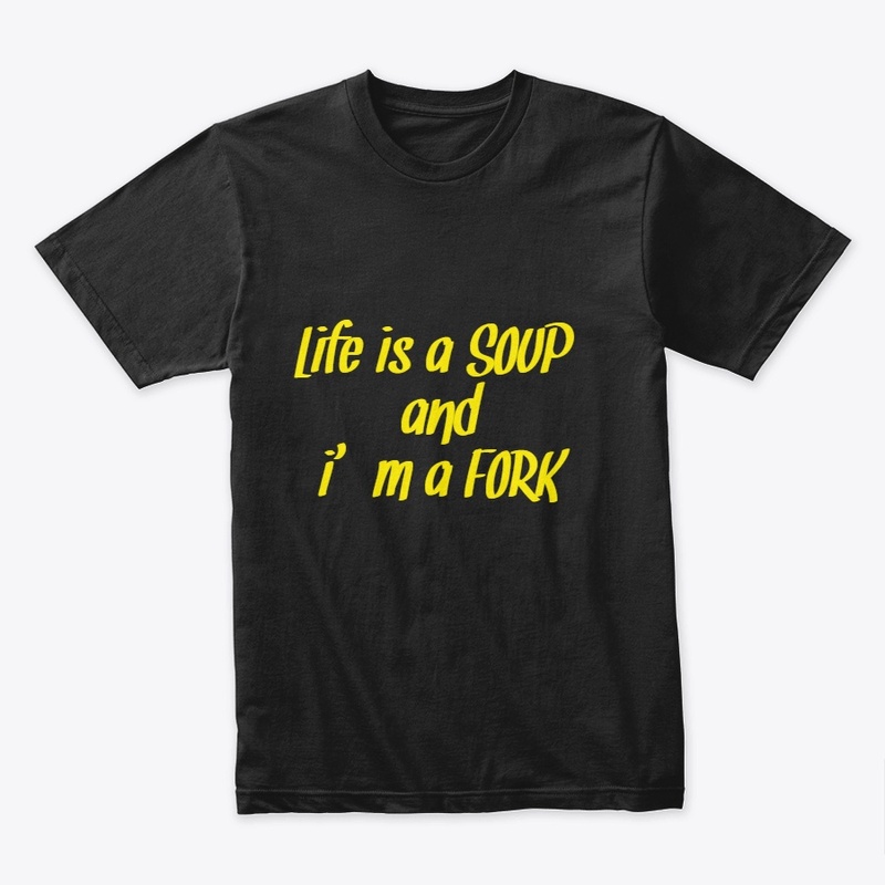 Life is a Soup and i am a Fork