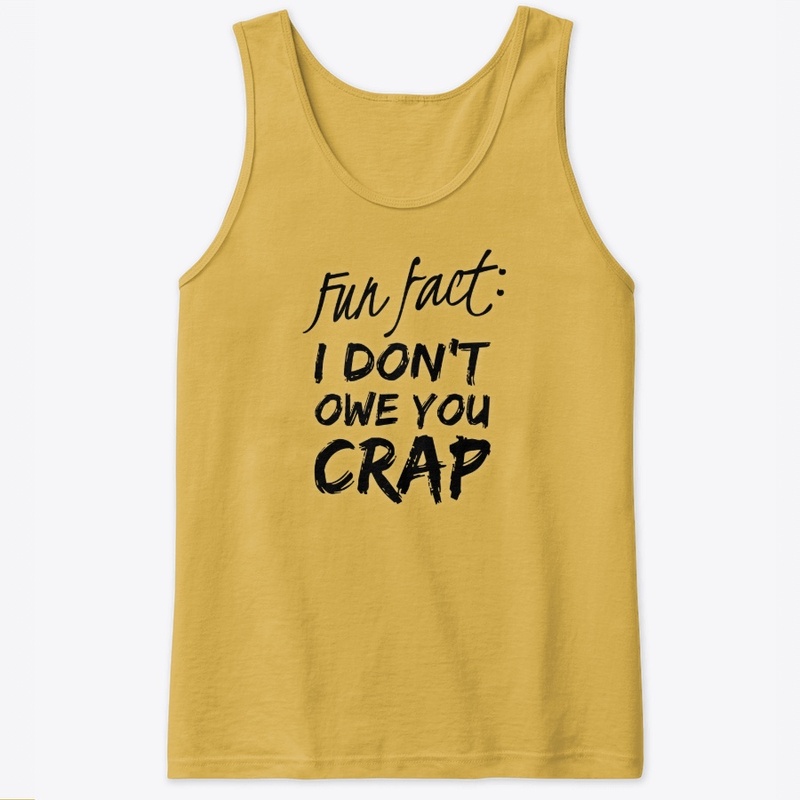 Fun Fact: I Don't Owe You Crap