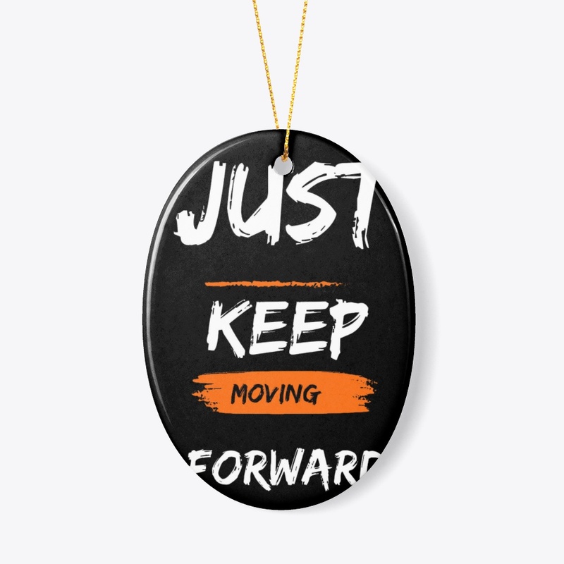 JUST KEEP MOVING FORWARD