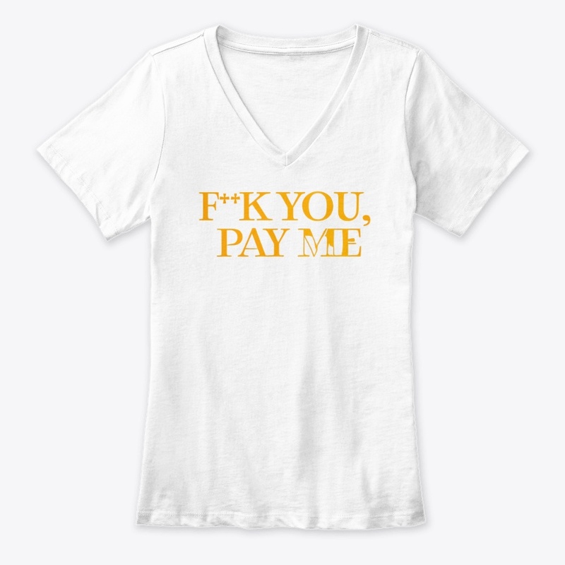 F K You Pay Me - Women's Premium V-Neck Tee - Women's Premium V-Neck Tee - Women's Premium V-Neck Tee - Women's Premium V-Neck Tee