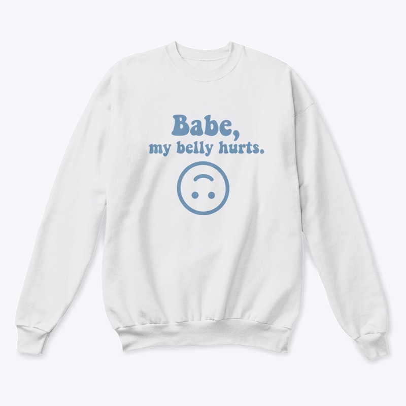 Babe, my belly hurts.
