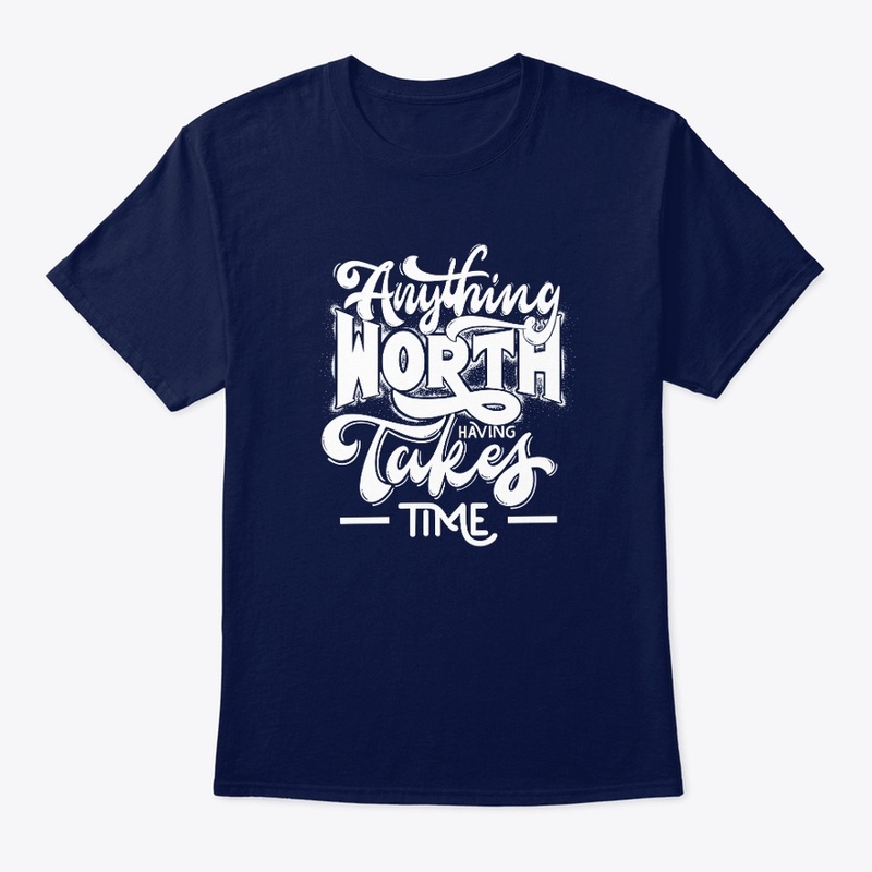 Anything worth having takes time