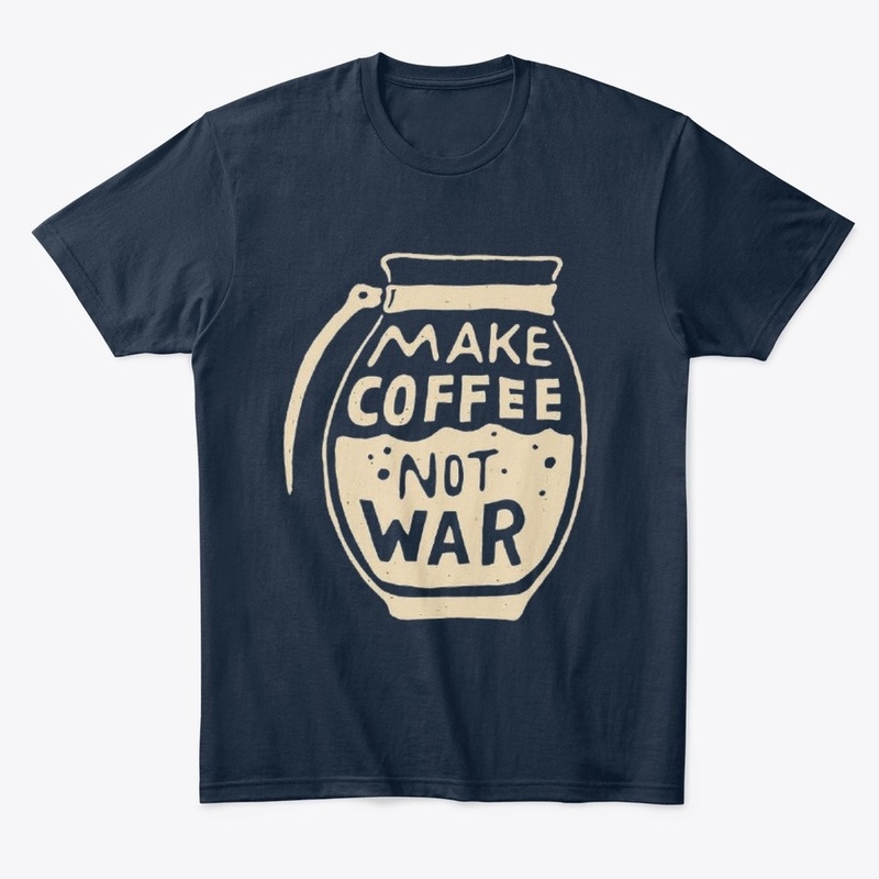 Make Coffee Not War T-Shirts & Hoodies.