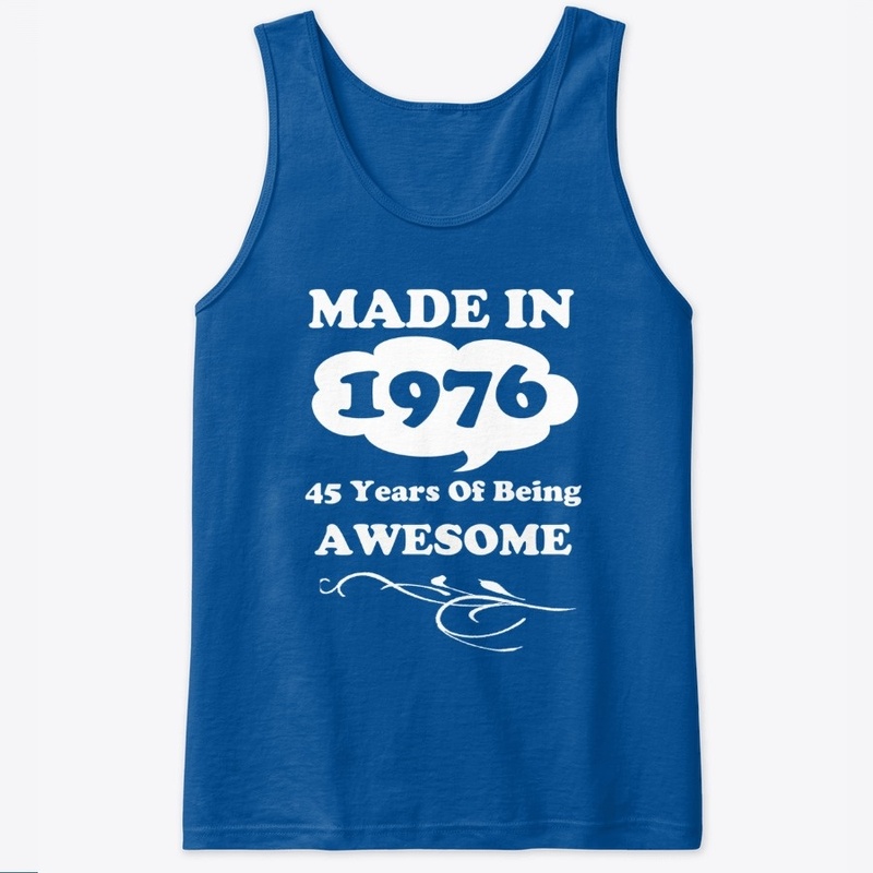 Made in 1976 -45 Years being Awesome