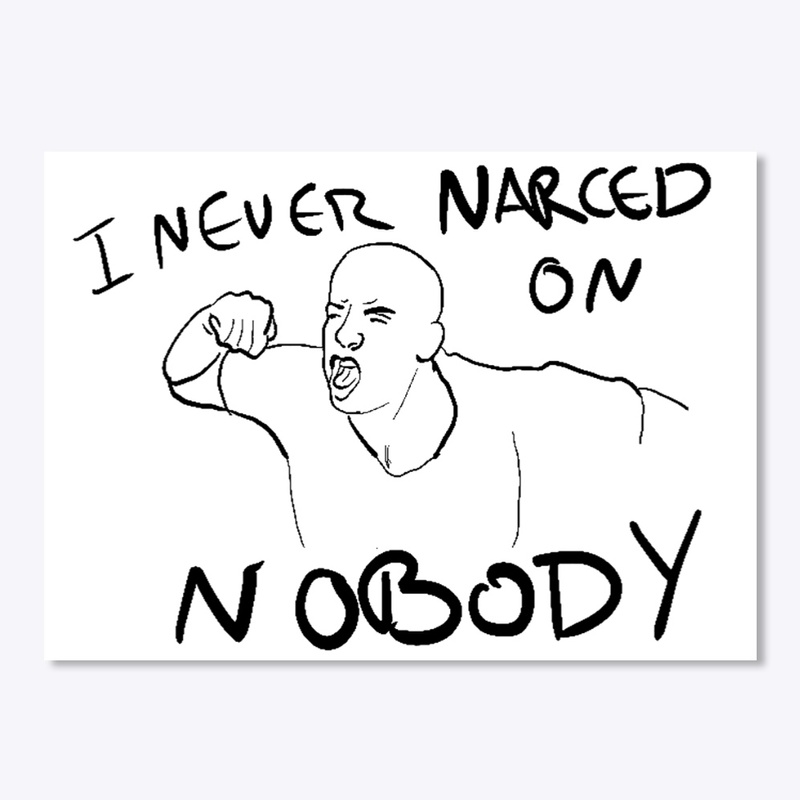 I NEVER NARCED ON NOBODY