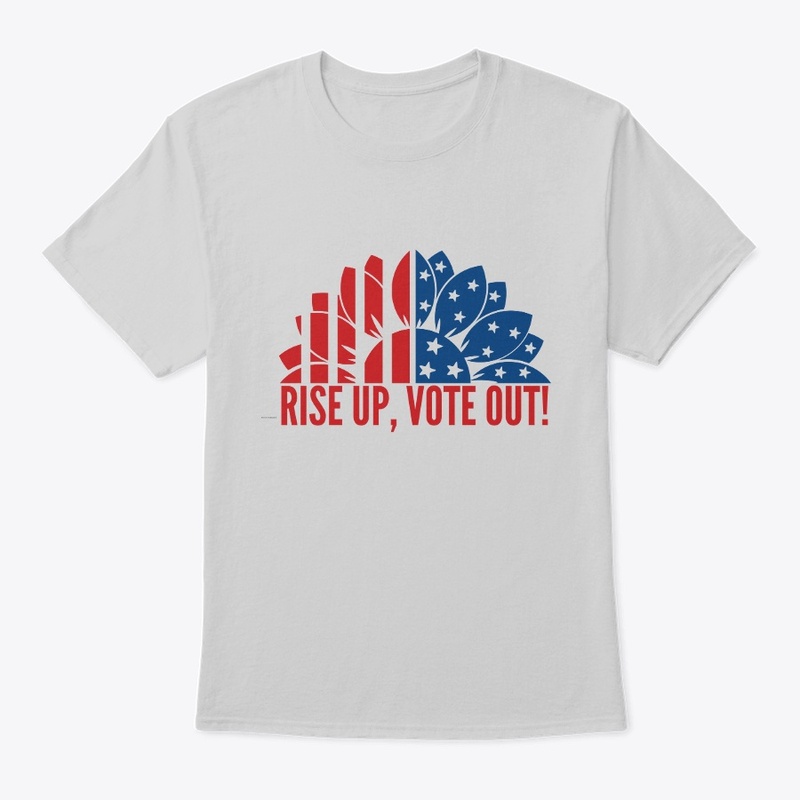 Rise Up, Vote Out! tee for all