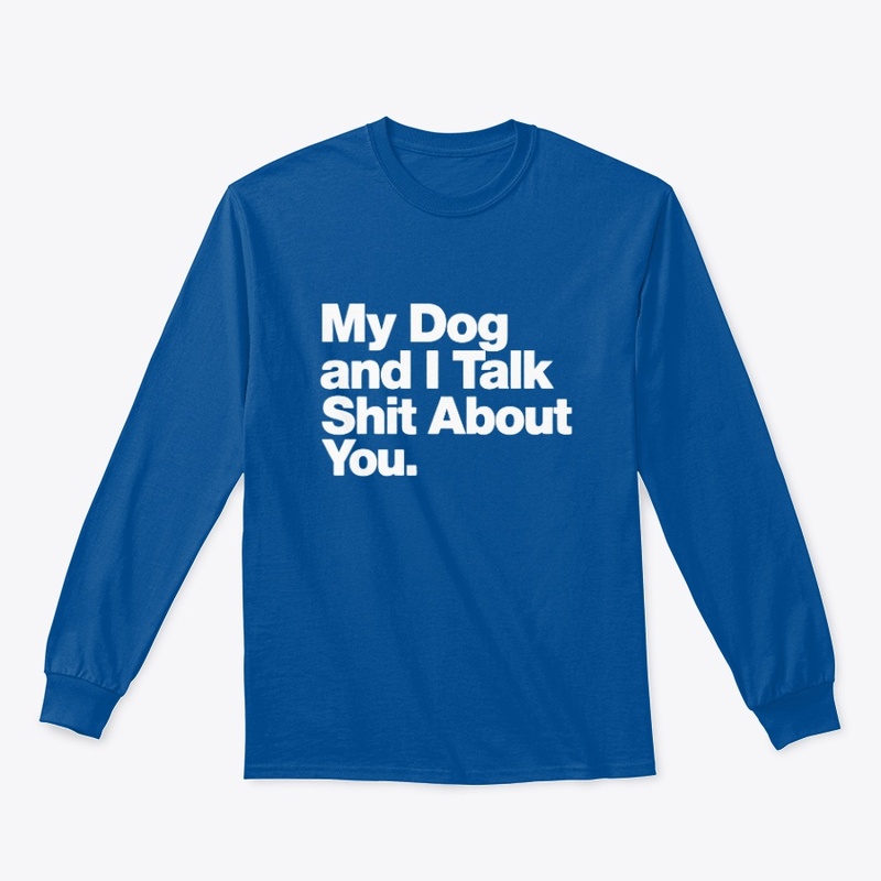 My Dog and I Talk Shit About You