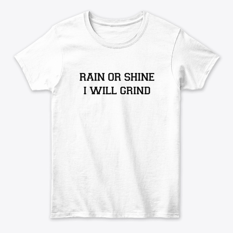 rain or shine i will grind t-shirt