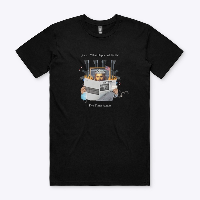"Jesus... What Happened To Us?" Tee