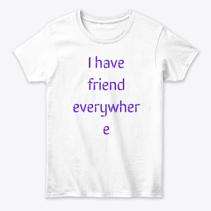 I have friend everywhere