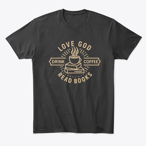 Love God Drink Coffee Read Books Black T-Shirt Front