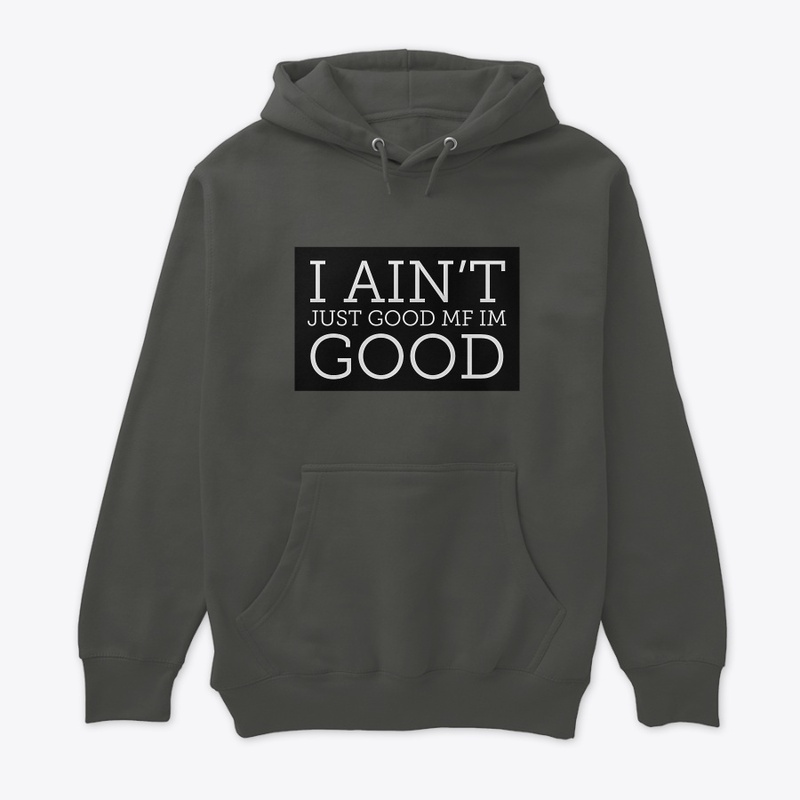 I AINT JUST GOOD 
