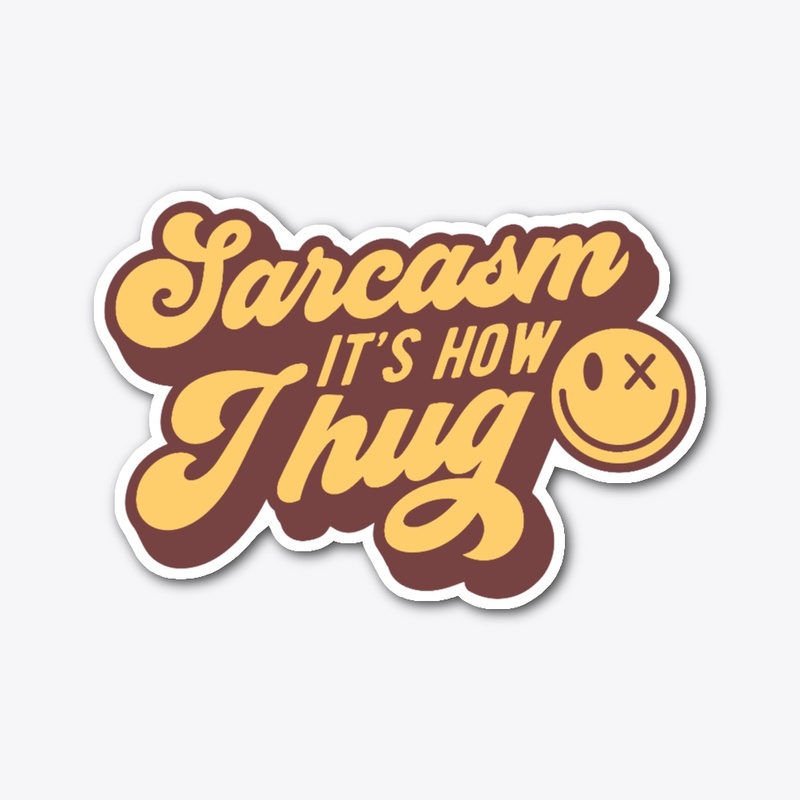 Sarcasm Its Just How I Hug