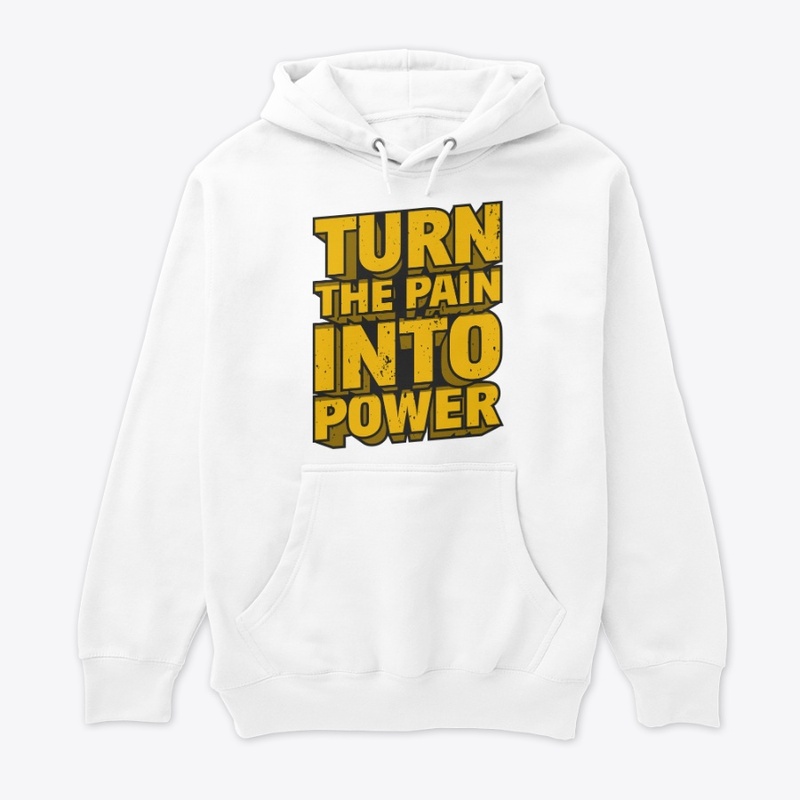 TURN THE PAIN INTO POWER