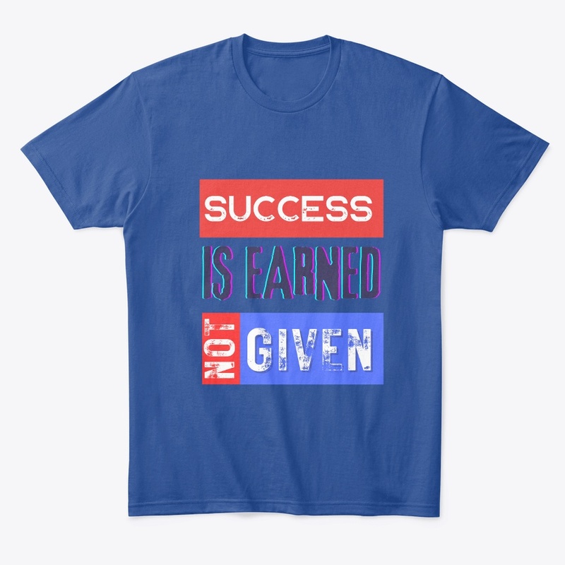 T-shirt Success is Earned, Not Given