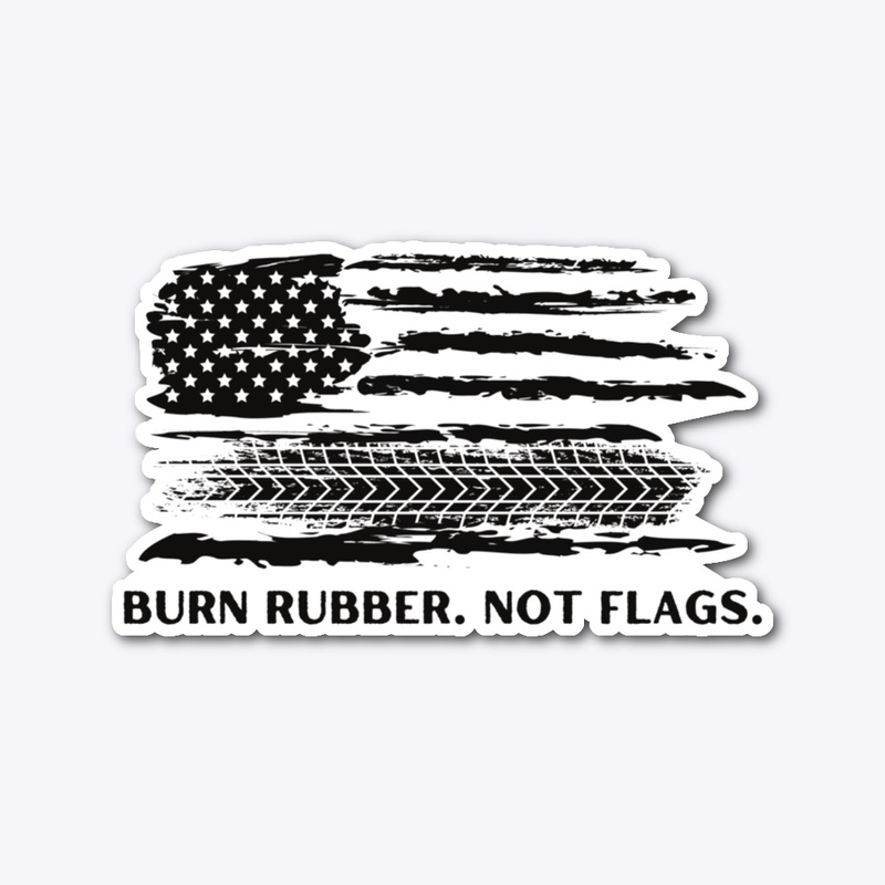 BURN RUBBER. NOT FLAGS. -Adult