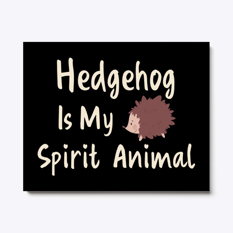 Hedgehog Is My Spirit Animal