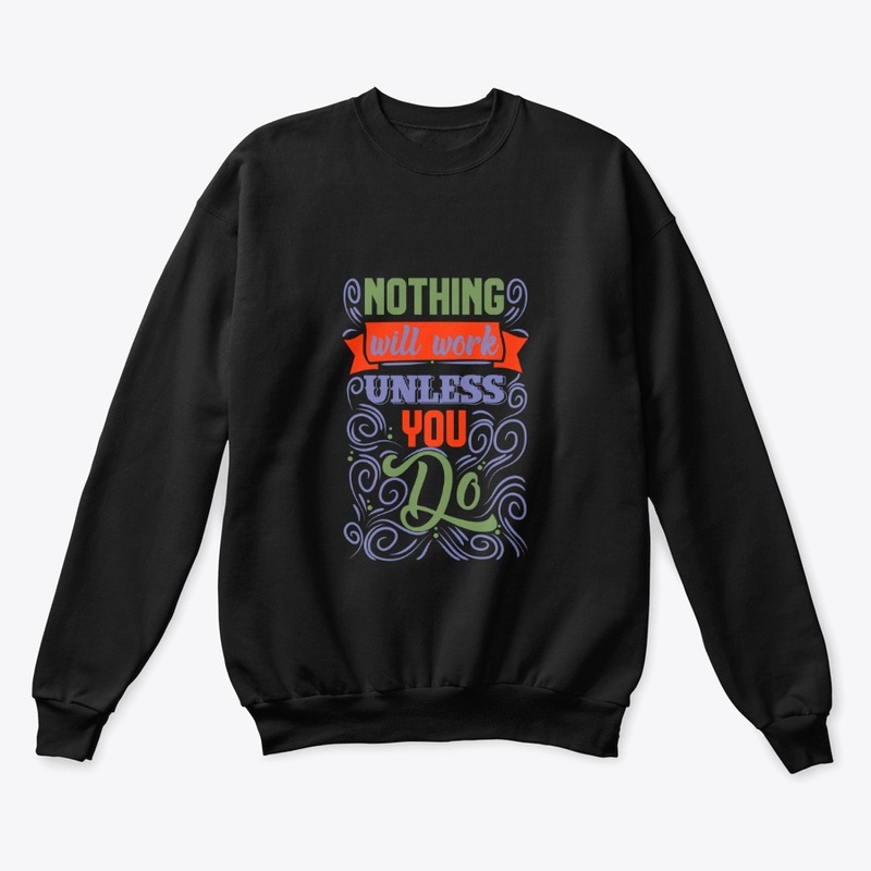 Nothing Will Work Unless You Do T-Shirt
