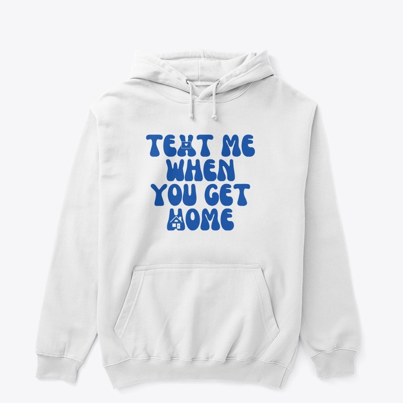 text me when you get home