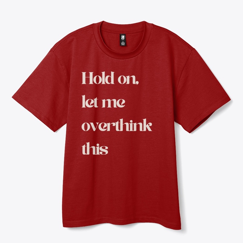 Hold On Let Me Overthink This