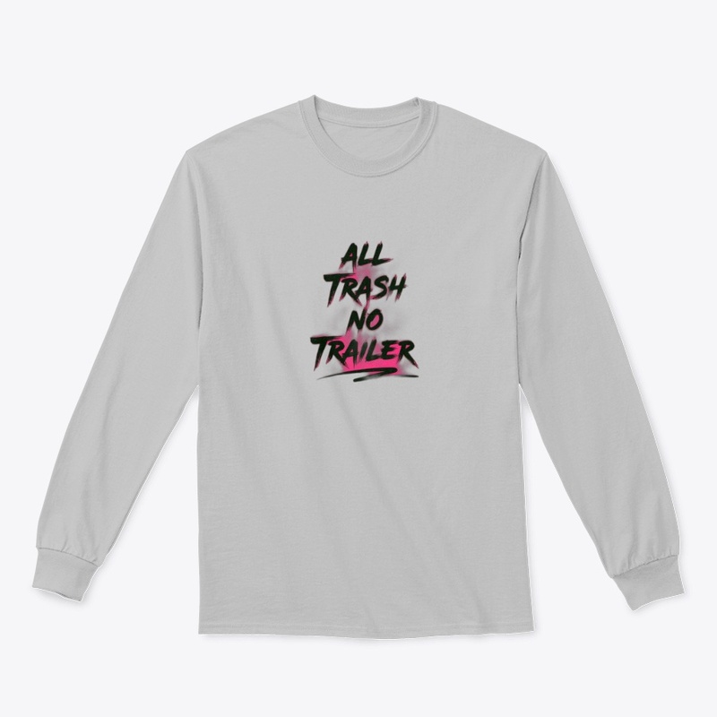 All Trash No Trailer - Classic Long Sleeve Tee