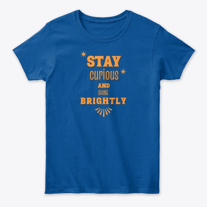 Stay Curious And Shine Brightly