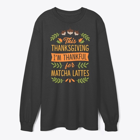 I'm Thankful For Matcha Lattes Black T-Shirt Front