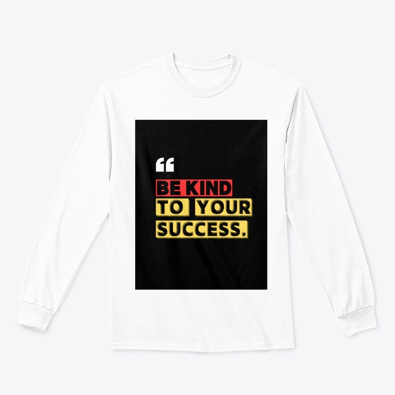 Be kind to your success t shirts