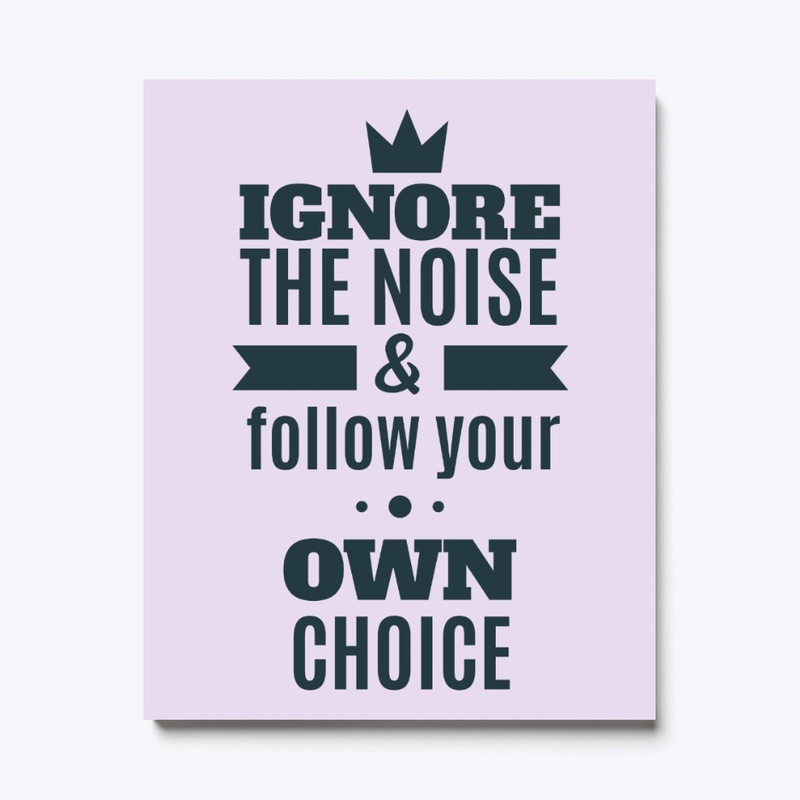 Ignore The Noise& Follow Your Own Choice