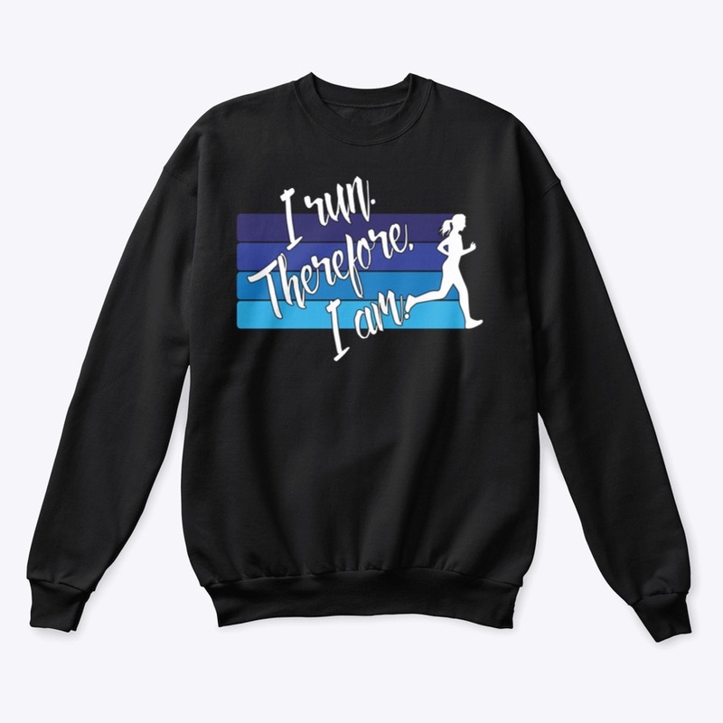 I Run. Therefore, I Am. (Female Runner)