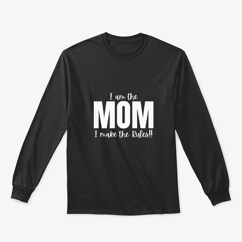 I am the Mom I make the Rules