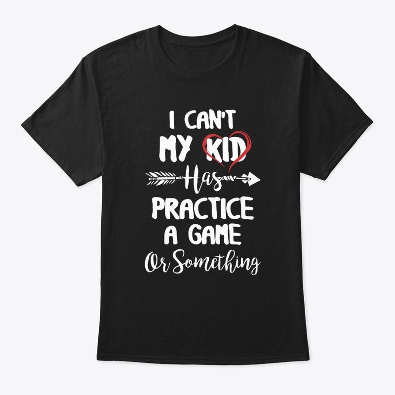 I Can't My Kid Has Practice A Game Or So