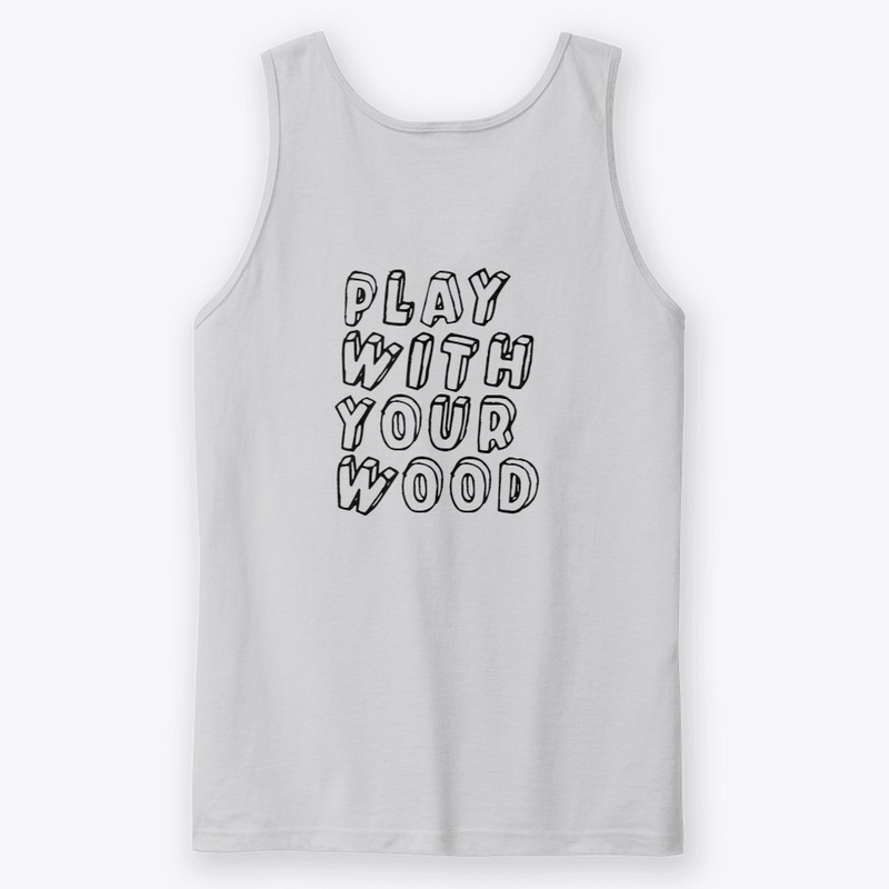 Play with your wood!