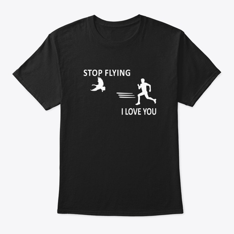 Stop Flying I Love You Funny Duck Huntin Black T-Shirt Front