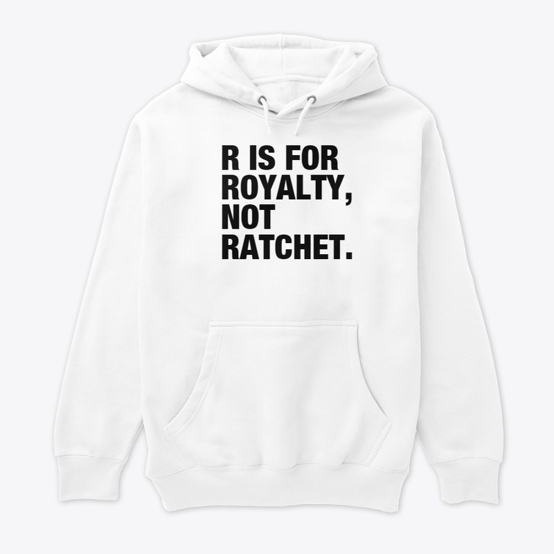 R IS FOR ROYALTY, NOT RATCHET
