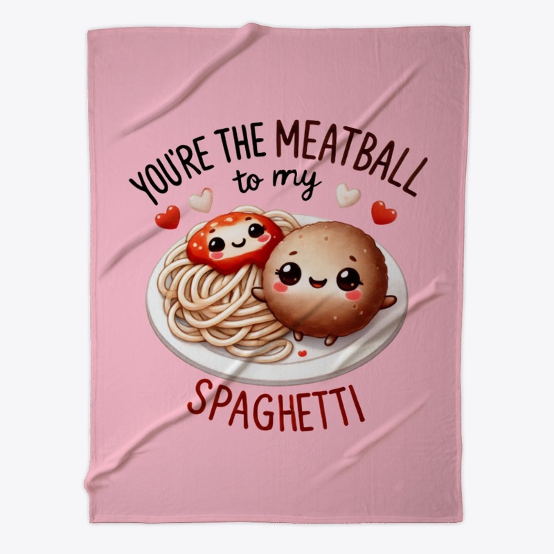 You're the Meatball to My Spaghetti 