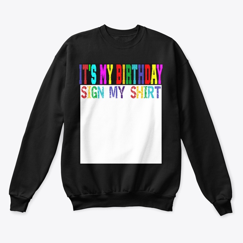 ITS MY BIRTHDAY SIGN MY SHIRT
