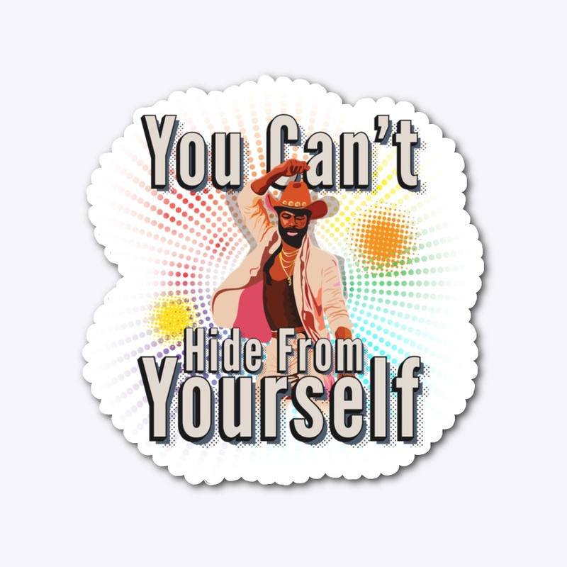 You Can't Hide From Yourself