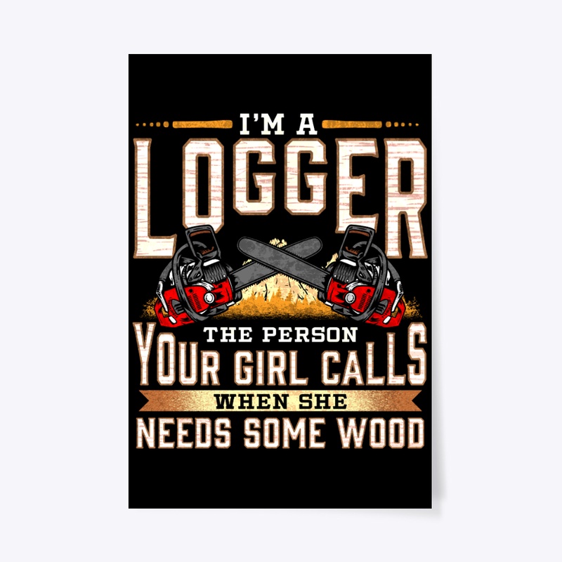 I'm A Logger The Person Your Girl Calls