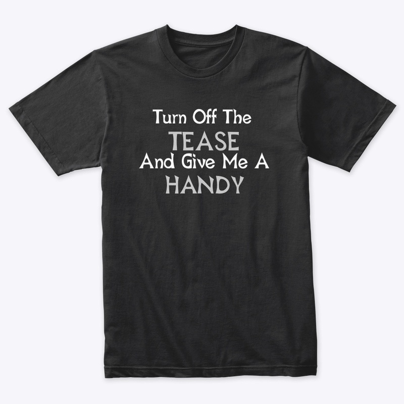 Turn Off The Tease And Give Me A HANDY