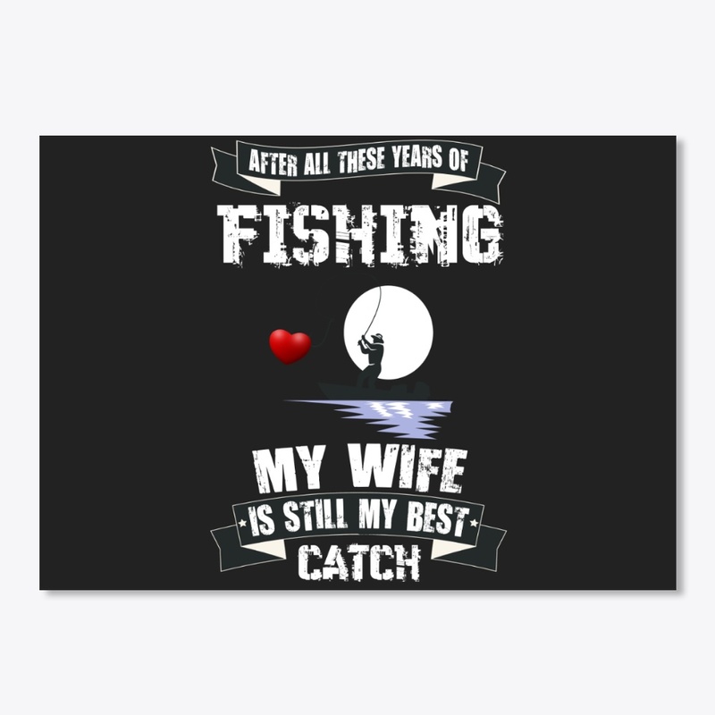 AFTER ALL THESE YEARS OF FISHING MY WIFE