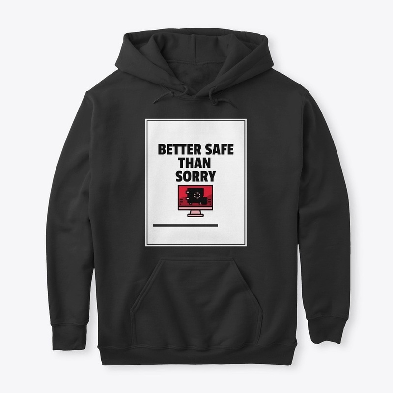 BETTER SAFE THAN SORRY