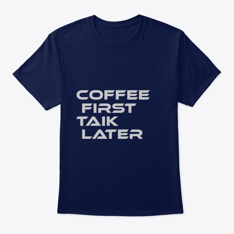 Coffee First Talk Later Funny Tee