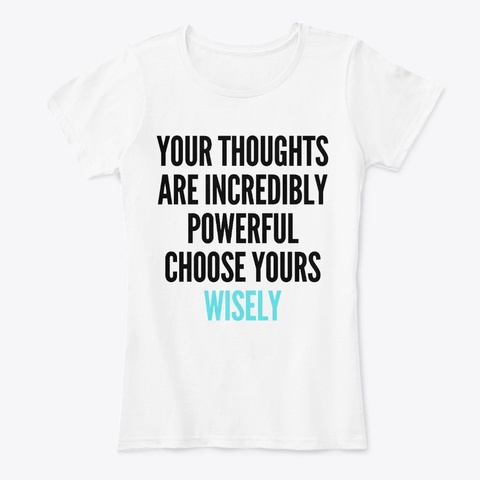 Powerful Thoughts, Choose Wisely White T-Shirt Front