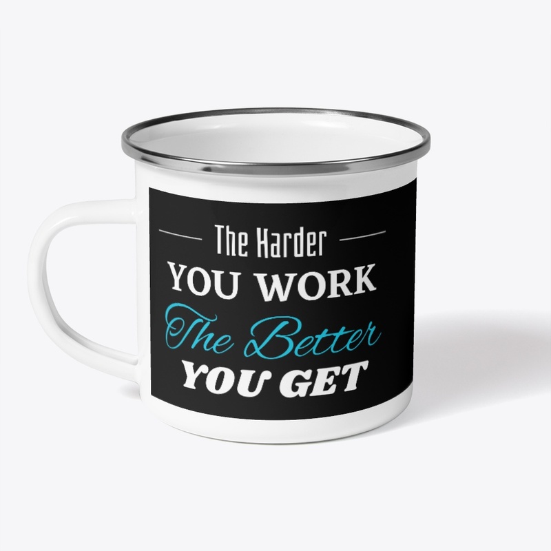 The Harder you Work The Better you get