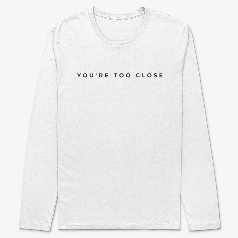 YOU'RE TOO CLOSE