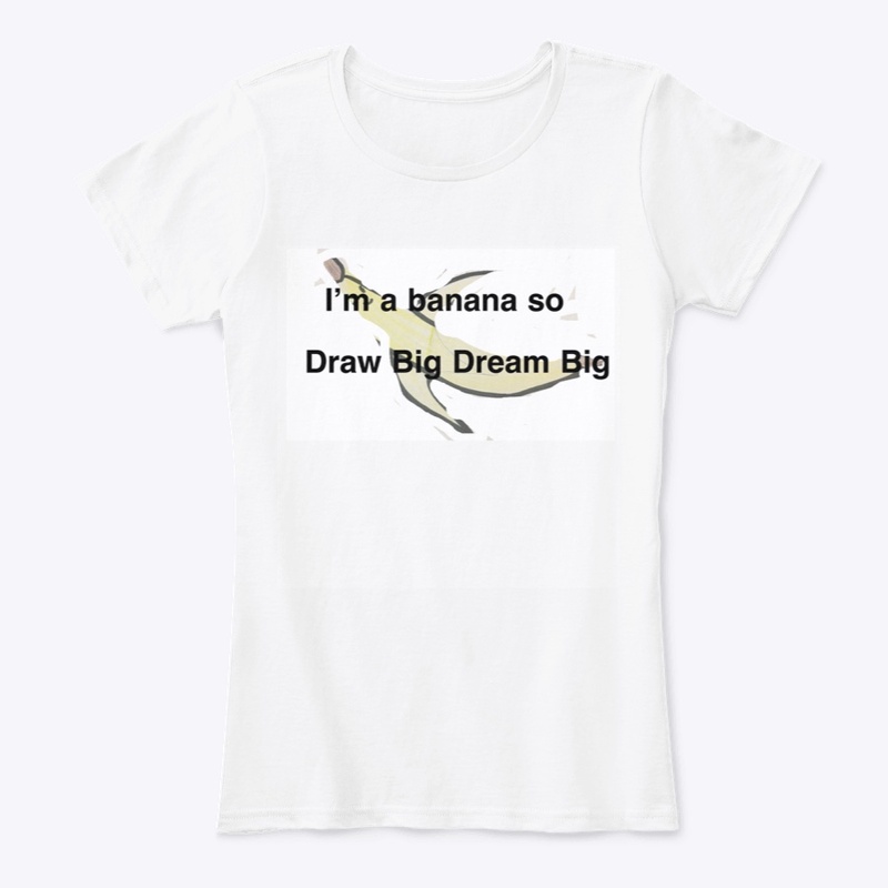 I’m A Banana So Draw Big Dream Big